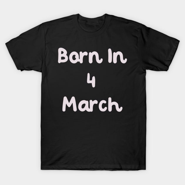 Born In 4 March T-Shirt by Fandie